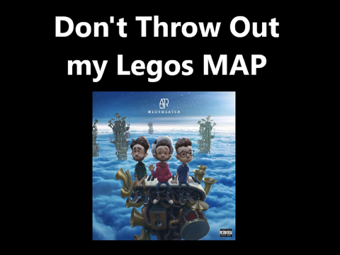 "Don't Throw Out my LEGOs" AJR OPEN MAP