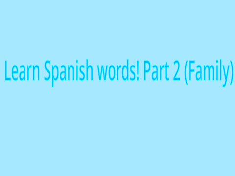 Learn Spanish words! Part 2 (Family)