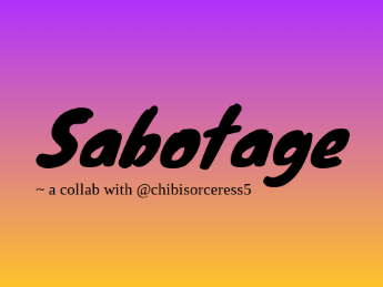 Sabotage ~ a collaboration with @chibisorceress5