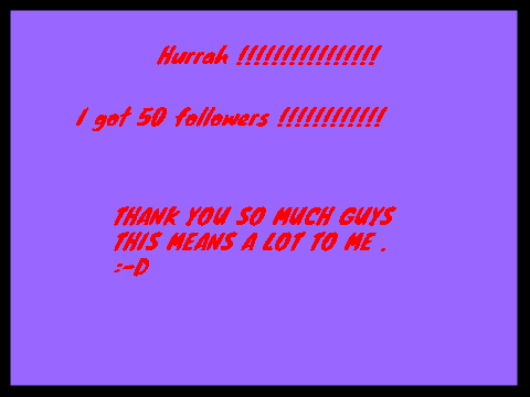 I got 50 followers !!!!!!!