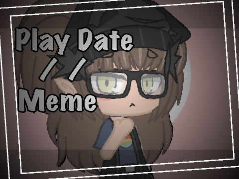 Play date //Meme// Gacha Club//OLD STOP