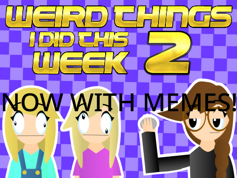 Weird Things I Did This Week 2 with memes