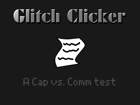 Glitch Clicker - A Cap vs. Comm test - And a fun game!