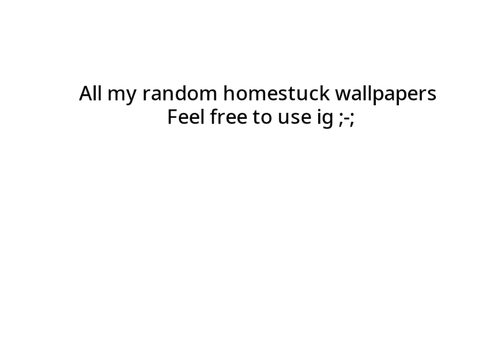 All my random homestuck wallpapers ig