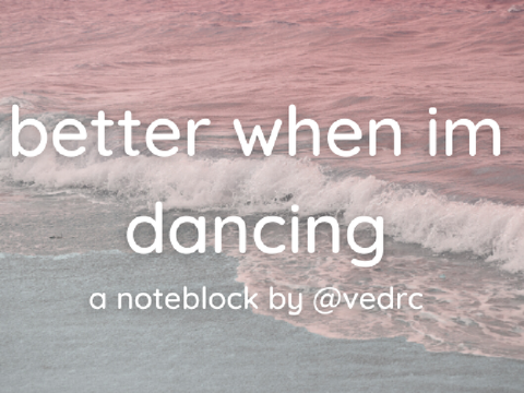 better when i'm dancin' (noteblock)