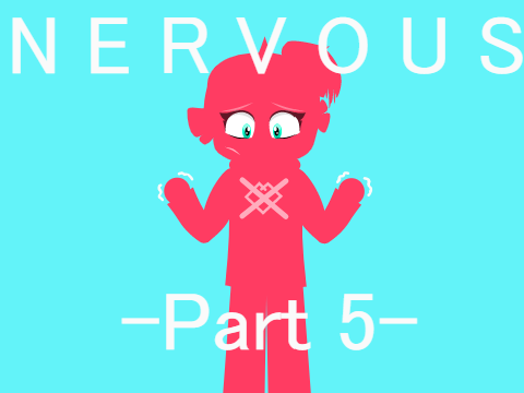 Nervous Part 5