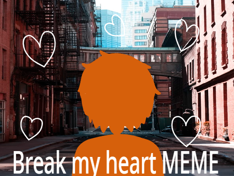 ♥ Break my heart ♥ MEME
