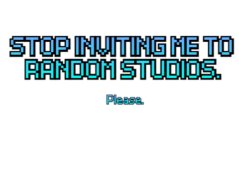 Stop Inviting Me to Random Studios.