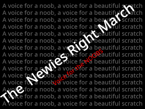 The Newies Right March - A voice for the Noobs and a beautiful world of scratch