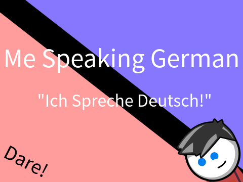 Me Speaking German (dare from @scarycake)