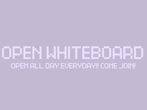 OPEN WHITEBOARD (OPEN EVERYDAY!)