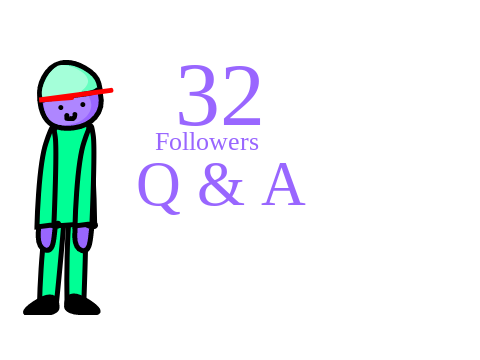 32 Follower Q & A (CLOSED)