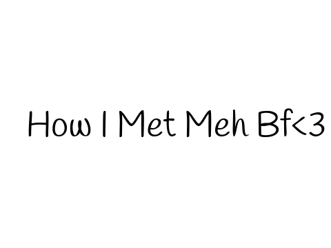 How Me And My Bf Met