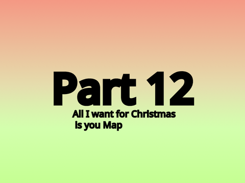 Part 12! All I want for christmas is you map!