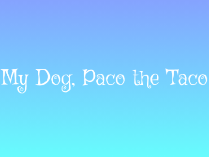 My Dog, Paco the Taco