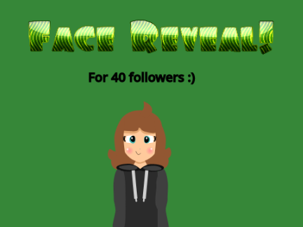 Face reveal for 40 followers :)