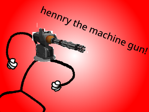 machine gun hennry!
