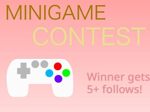 OPEN Minigame contest (winner gets 8 follows!)