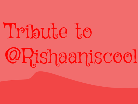 Tribute to @Rishaaniscool