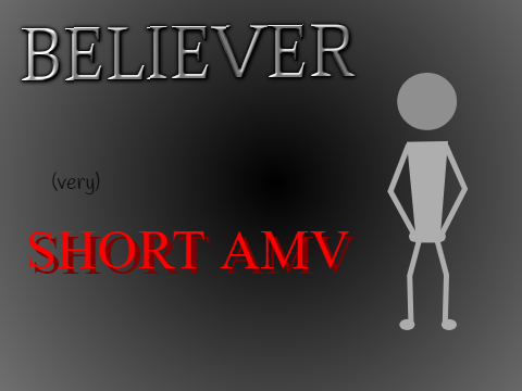 Believer || Very Short AMV