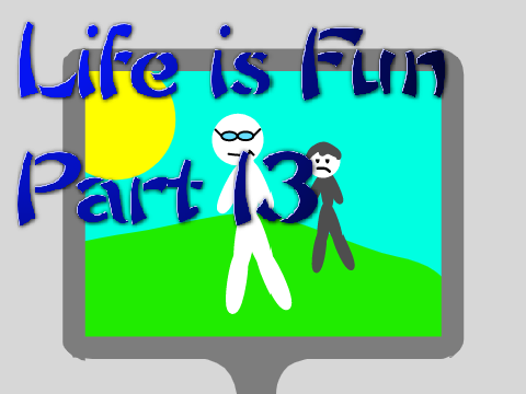 Life Is Fun 13 || Animation
