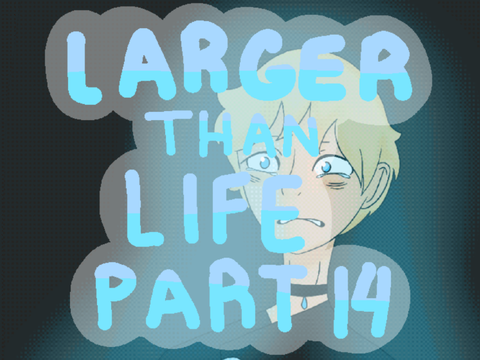 ☆ larger than life - part 14
