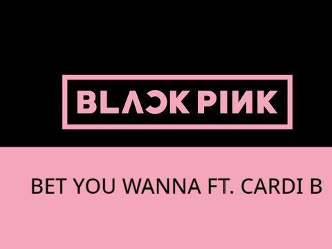 ||BLACKPINK||CARDI B||BET YOU WANNA||