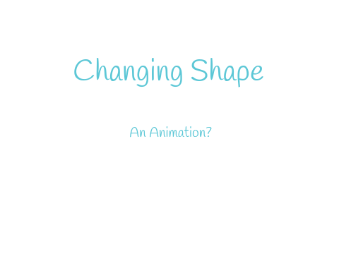 Changing Shape (Animation?)