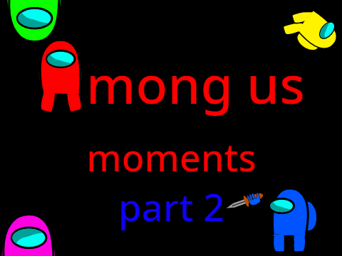 Among Us moments part 2