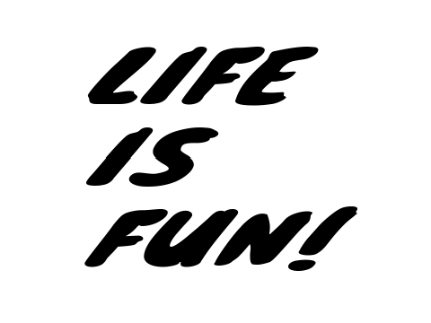 Life is fun