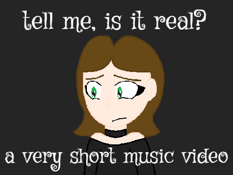tell me, is it real? (vent) (a very short music video)
