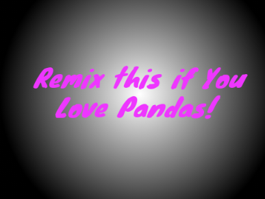 Remix this if You Love Pandas remix