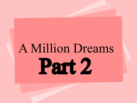 A Million Dreams || PART 2