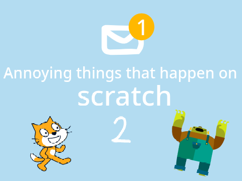 Annoying things that happen on scratch 2