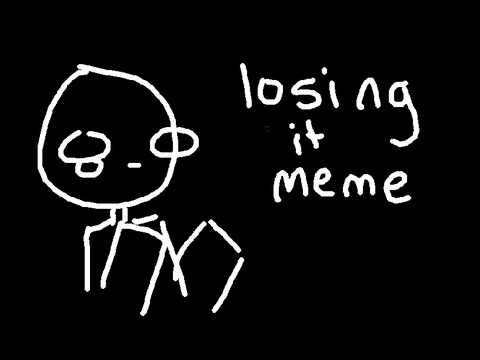 losing it meme || very lazy qwq