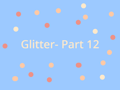 Glitter - Part 12