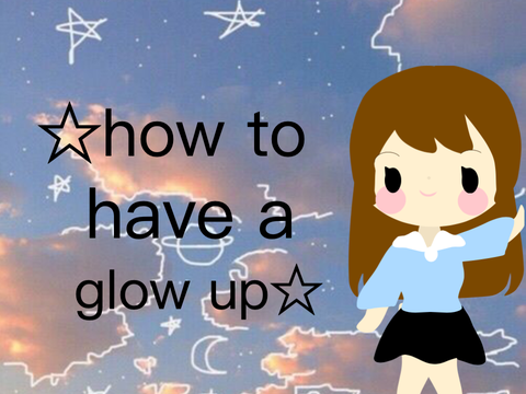 ☆how to have a glow-up☆