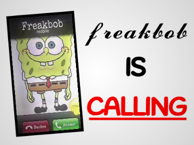 FreakBob is calling (FREAKY!)