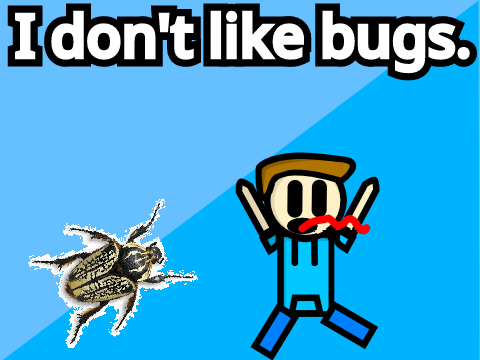 I don't like bugs.