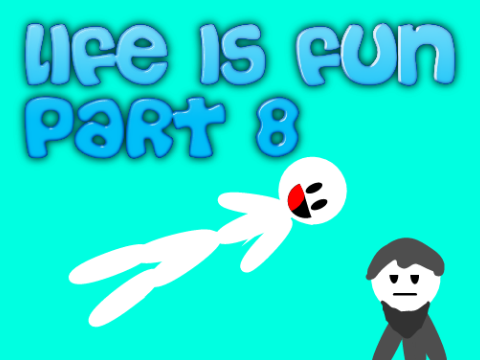 Life is Fun 8 || animation