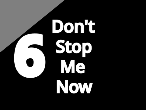 Don't Stop Me Now - 6