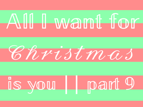 All I want for Christmas is you || part 9 