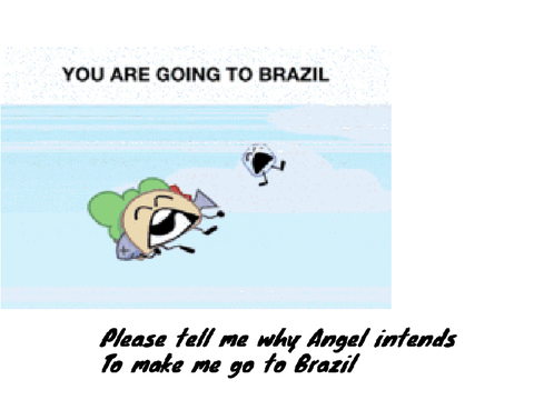 ᴀɴɢᴇʟ ᴡᴀɴᴛs ᴛᴏ sᴇɴᴅ ᴍᴇ ᴛᴏ ʙʀᴀᴢɪʟ