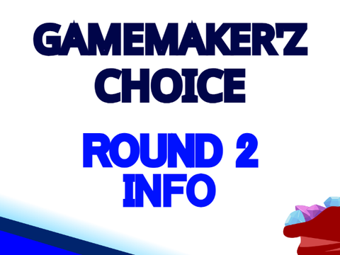 GAMEMAKER'Z CHOICE | Round 1 Info