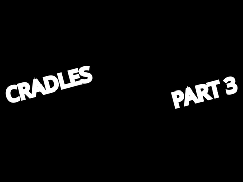 Cradles - part 3