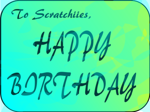 Happy Birthday to Scratchiies.............