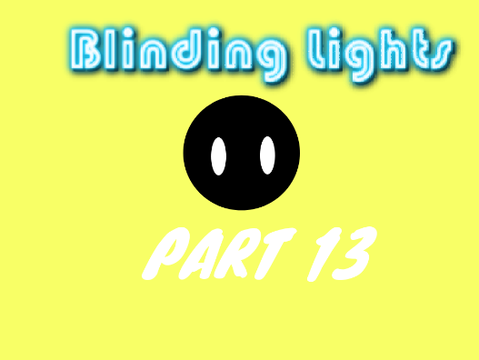 Blinding lights part 13
