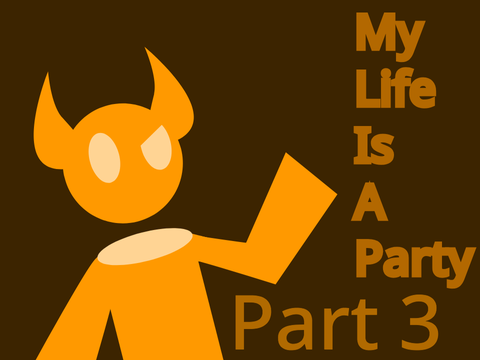 My Life Is A Party - Part 3