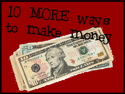 10 MORE Ways to Make Money