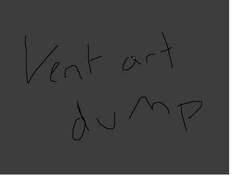 Vent art dump..